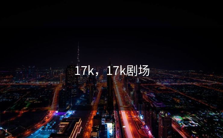 17k，17k剧场